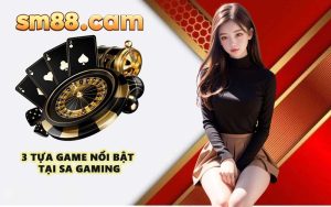 3 tựa game nổi bật tại SA Gaming
