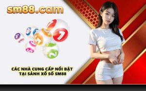 Các nhà cung cấp nổi bật tại sảnh xổ số SM88