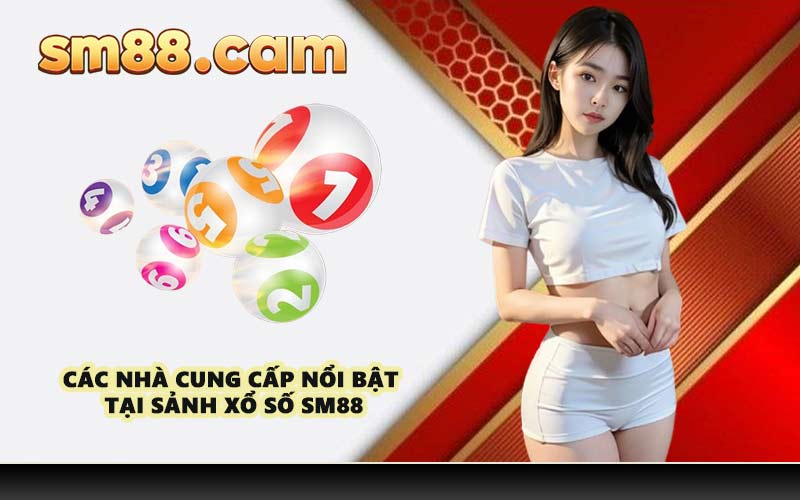 Các nhà cung cấp nổi bật tại sảnh xổ số SM88