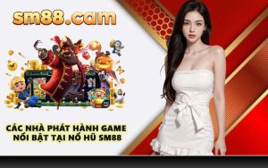 Các nhà phát hành game nổi bật tại nổ hũ SM88