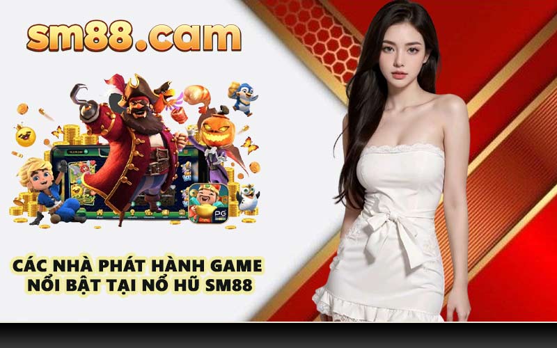 Các nhà phát hành game nổi bật tại nổ hũ SM88