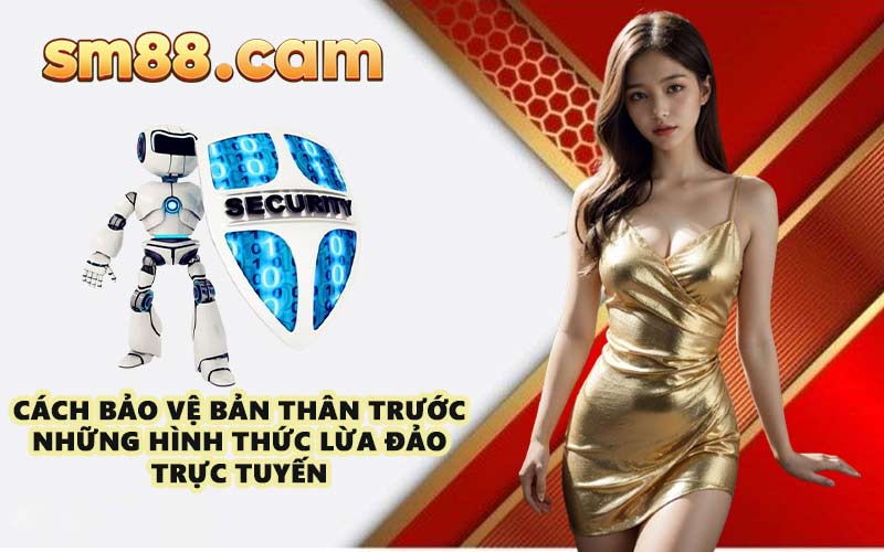 Cách bảo vệ bản thân trước những hình thức lừa đảo trực tuyến