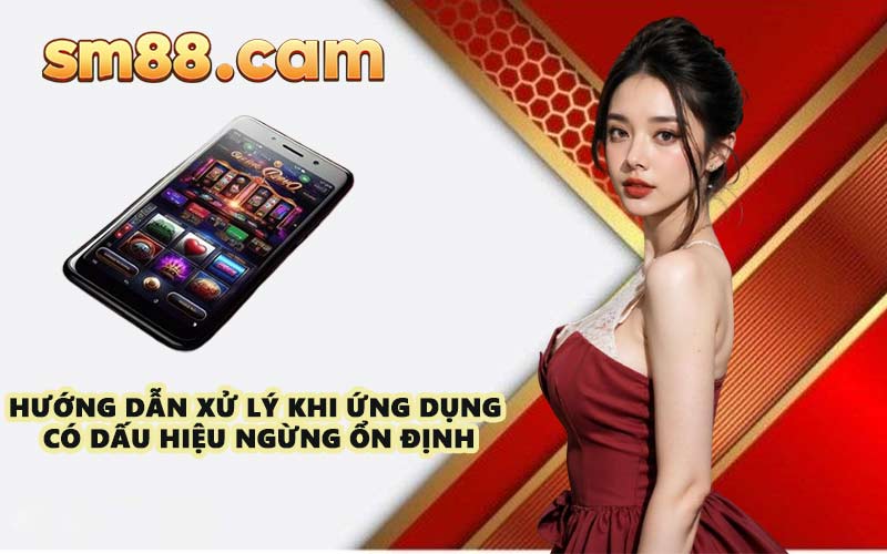 Hướng dẫn xử lý khi ứng dụng có dấu hiệu ngừng ổn định