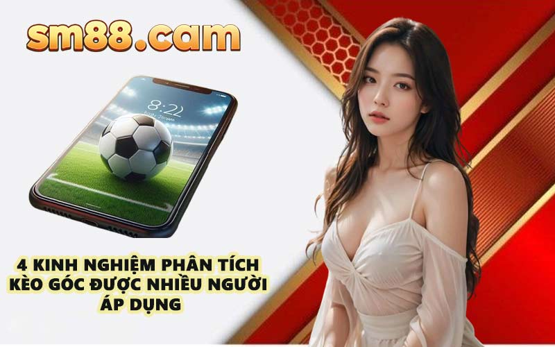 4 kinh nghiệm phân tích kèo góc được nhiều người áp dụng