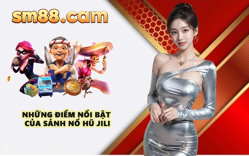 Những điểm nổi bật của sảnh Nổ Hũ JILI