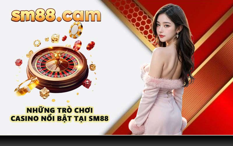 Những trò chơi casino nổi bật tại SM88