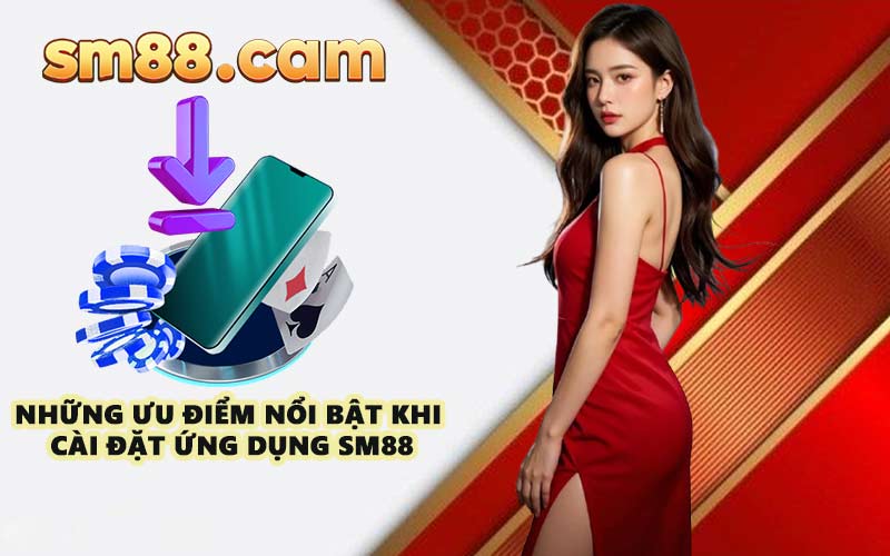 Những ưu điểm nổi bật khi cài đặt ứng dụng SM88